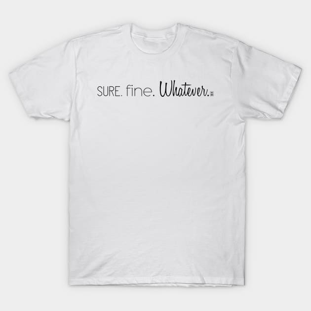 Sure. Fine. Whatever. T-Shirt by Gabi Veiga